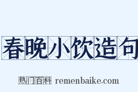 春晚小饮造句是什么意思的图片